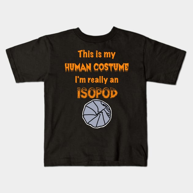 This is my Human Costume, I'm really an Isopod Kids T-Shirt by SNK Kreatures